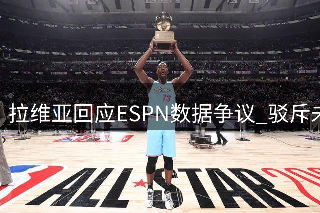 拉维亚回应ESPN数据争议 驳斥未踢满全场说法
